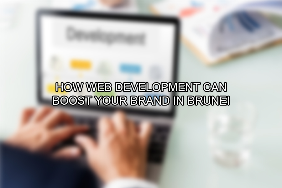 How Web Development Can Boost Your Brand in Brunei