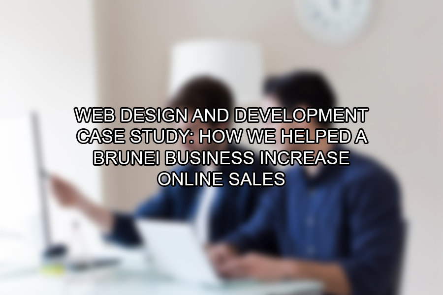 Web Design and Development Case Study How We Helped a Brunei Business Increase Online Sales