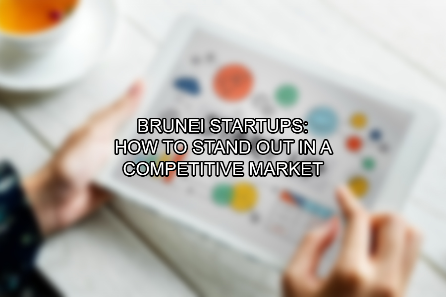 Brunei Startups How to Stand Out in a Competitive Market