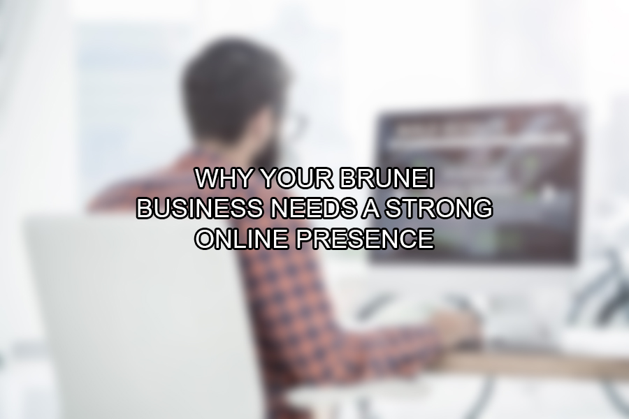 Why Your Brunei Business Needs a Strong Online Presence