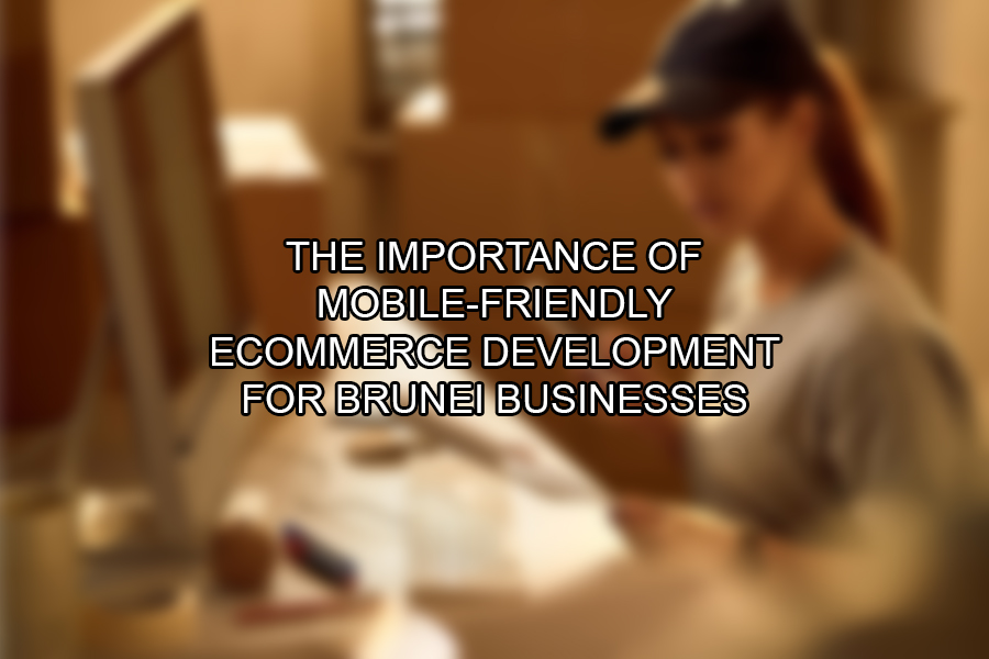 The Importance of Mobile-Friendly eCommerce Development for Brunei Businesses